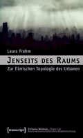 Jenseits des Raums. Zur filmischen Topologie des Urbanen.